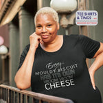 Scoop neck black 100% organic cotton women's tee shirt with the classic Caribbean-Guyanese saying - Every Mouldy Biscuit Has Its Own Vroom Vroom Cheese.