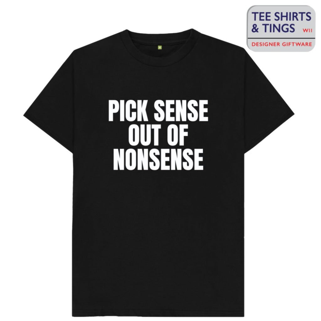 Black teeshirt with white wording saying Pick Sense Out Of Nonsense.100% organic cotton